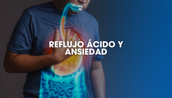 Reflujo ácido y ansiedad: una conexión psicosomática peligrosa para la salud digestiva